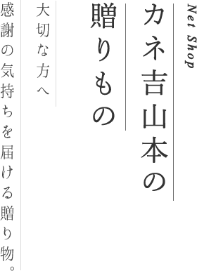 カネ吉山本の贈りもの｜大切なあの方へ 感謝の気持ちを届ける贈り物。