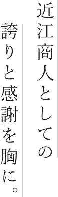 近江商人としての誇りと感謝を胸に。